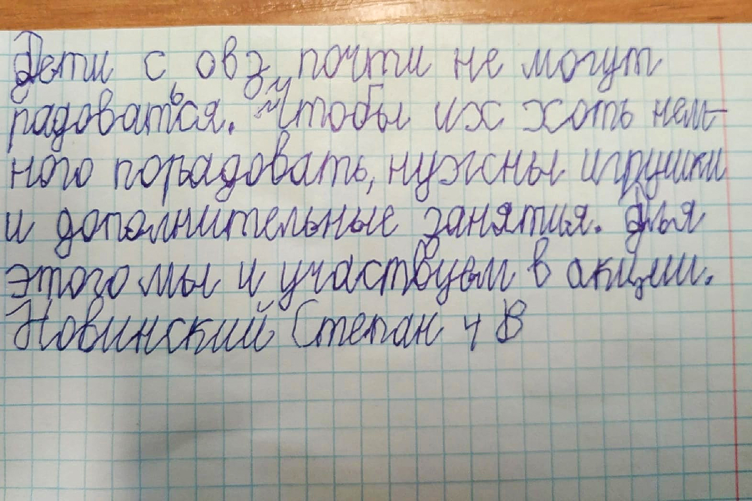 Я часто даю детям писать сочинения на разные важные темы. В этом четвероклассник Степан Новинский поделился, что участвует в акции «Дети вместо цветов», чтобы порадовать своих сверстников с инвалидностью игрушками и дополнительными развивающими занятиями