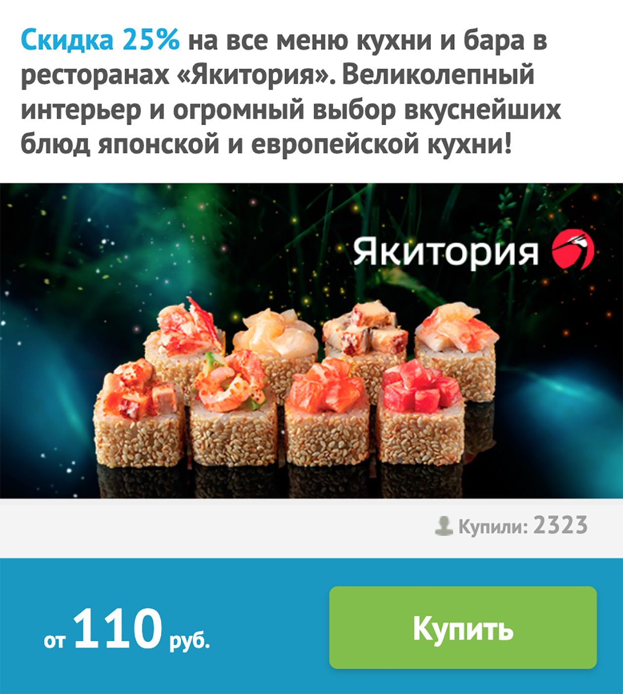 На сайте «Купи-купон» продают купон за 110 ₽, который дает скидку 25% на весь ассортимент кухни и бара в ресторанах «Якитория». Например, сет с лососем обычно стоит 2267 ₽, а со скидкой — 1700 ₽. Экономия — 563 ₽, в пять раз больше цены купона