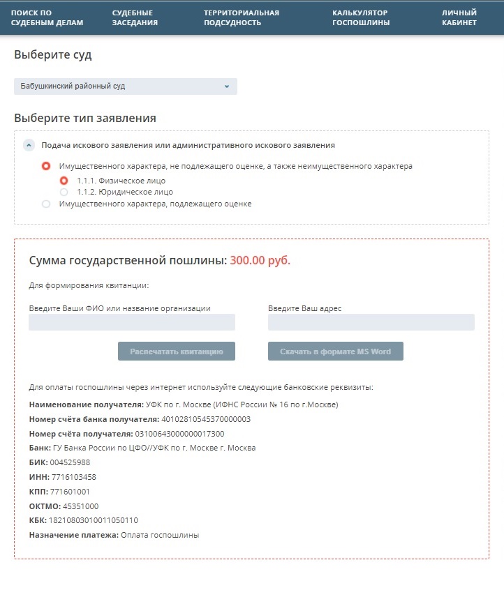 Это сайт Бабушкинского районного суда Москвы. Рассчитать пошлину можно во вкладке «Калькулятор пошлин». Нужно выбрать «Подача искового заявления или административного искового заявления» / «Имущественного характера, не подлежащего оценке, а также неимущественного характера» / «1.1.1. Физическое лицо»
